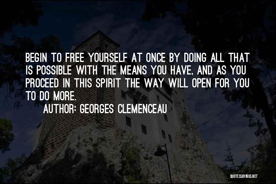 Georges Clemenceau Quotes: Begin To Free Yourself At Once By Doing All That Is Possible With The Means You Have, And As You