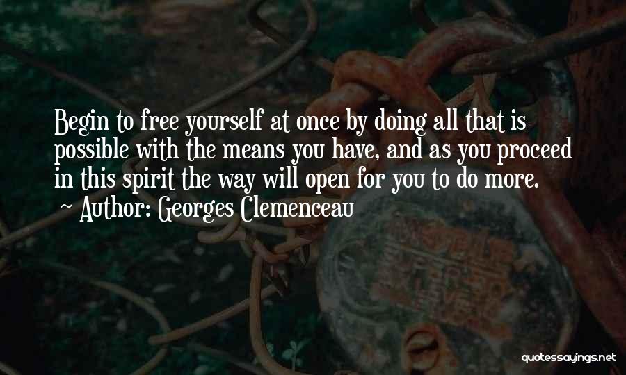 Georges Clemenceau Quotes: Begin To Free Yourself At Once By Doing All That Is Possible With The Means You Have, And As You