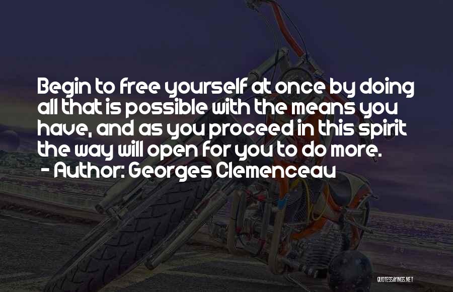 Georges Clemenceau Quotes: Begin To Free Yourself At Once By Doing All That Is Possible With The Means You Have, And As You