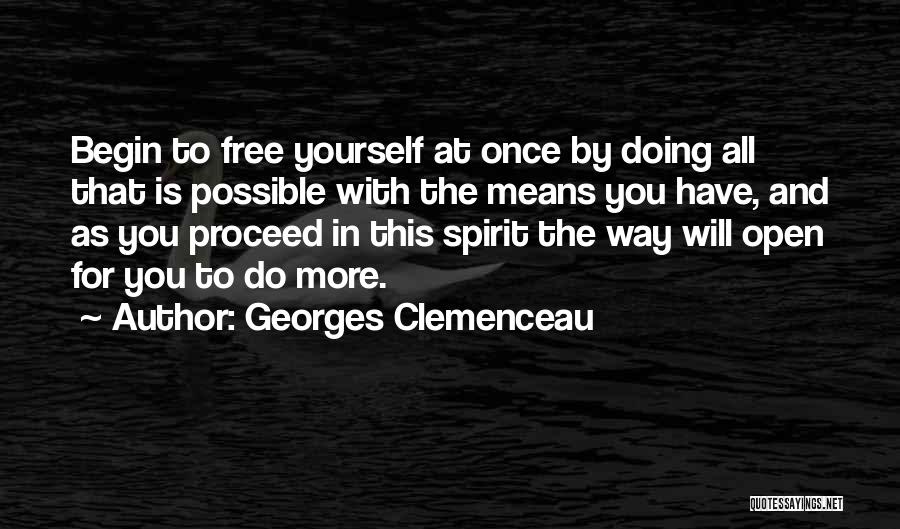 Georges Clemenceau Quotes: Begin To Free Yourself At Once By Doing All That Is Possible With The Means You Have, And As You