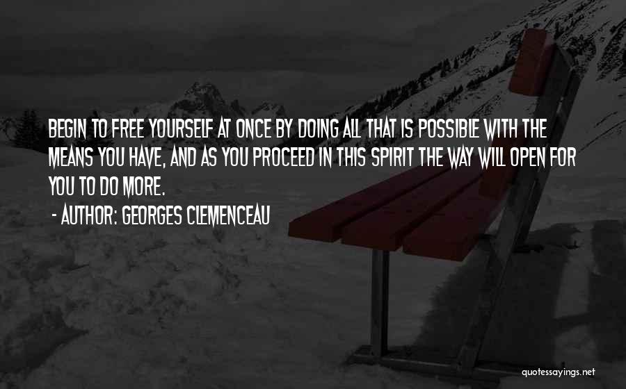 Georges Clemenceau Quotes: Begin To Free Yourself At Once By Doing All That Is Possible With The Means You Have, And As You