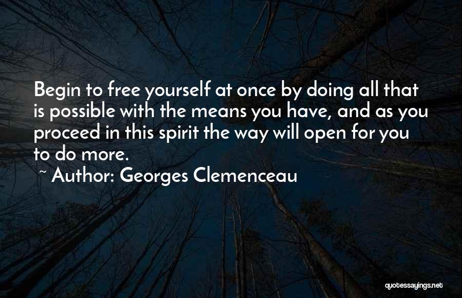 Georges Clemenceau Quotes: Begin To Free Yourself At Once By Doing All That Is Possible With The Means You Have, And As You