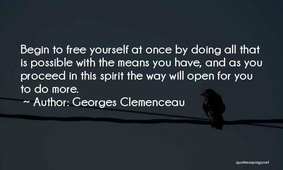 Georges Clemenceau Quotes: Begin To Free Yourself At Once By Doing All That Is Possible With The Means You Have, And As You