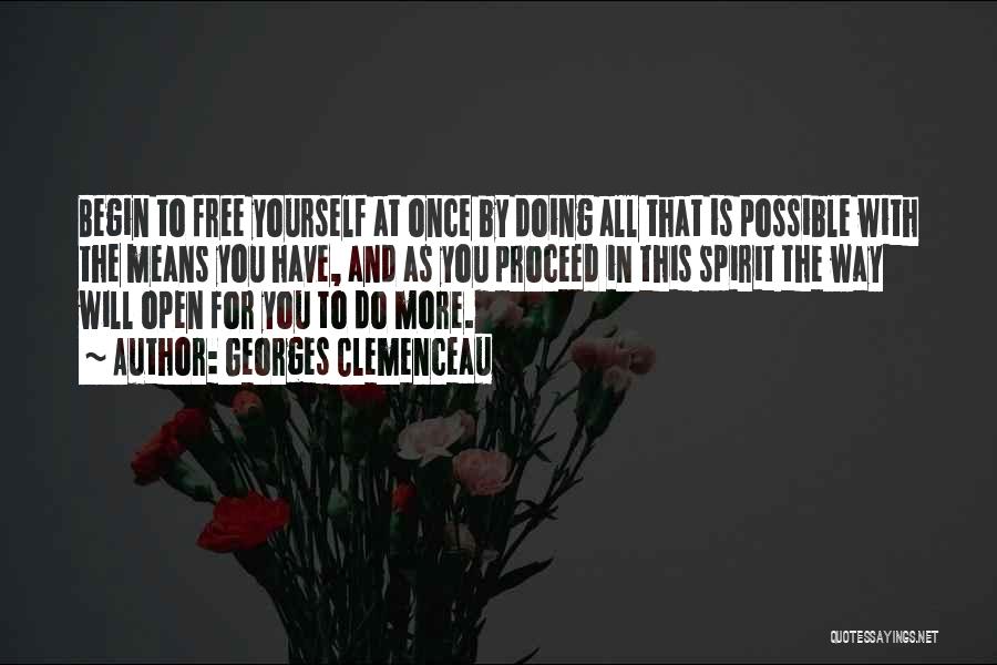 Georges Clemenceau Quotes: Begin To Free Yourself At Once By Doing All That Is Possible With The Means You Have, And As You