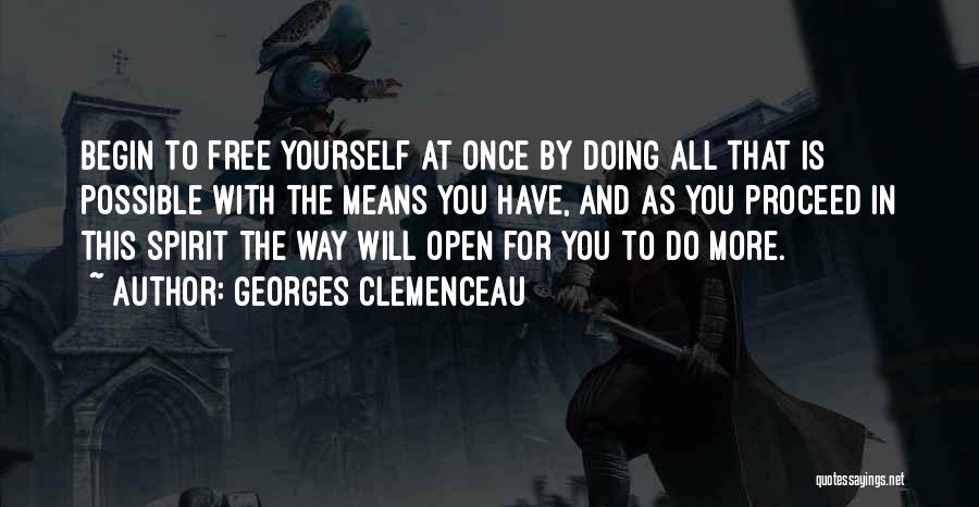 Georges Clemenceau Quotes: Begin To Free Yourself At Once By Doing All That Is Possible With The Means You Have, And As You