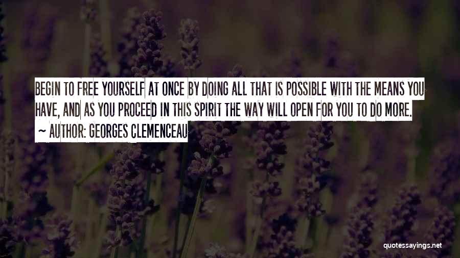 Georges Clemenceau Quotes: Begin To Free Yourself At Once By Doing All That Is Possible With The Means You Have, And As You