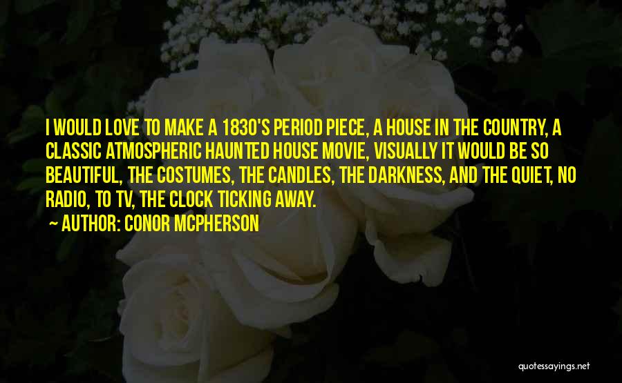 Conor McPherson Quotes: I Would Love To Make A 1830's Period Piece, A House In The Country, A Classic Atmospheric Haunted House Movie,