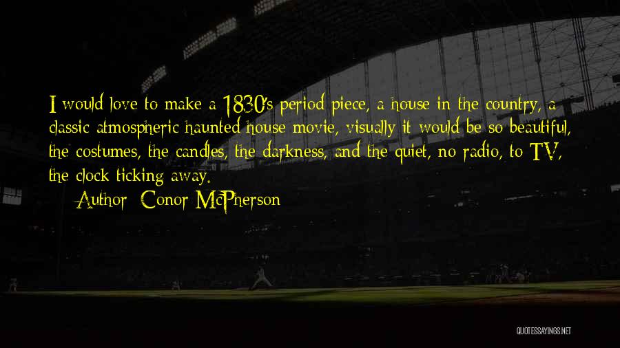 Conor McPherson Quotes: I Would Love To Make A 1830's Period Piece, A House In The Country, A Classic Atmospheric Haunted House Movie,