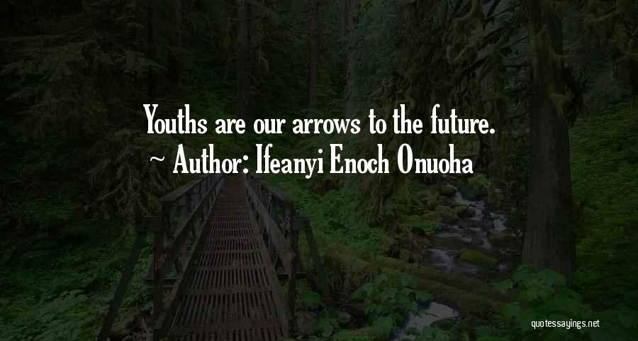 Ifeanyi Enoch Onuoha Quotes: Youths Are Our Arrows To The Future.