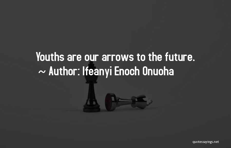 Ifeanyi Enoch Onuoha Quotes: Youths Are Our Arrows To The Future.