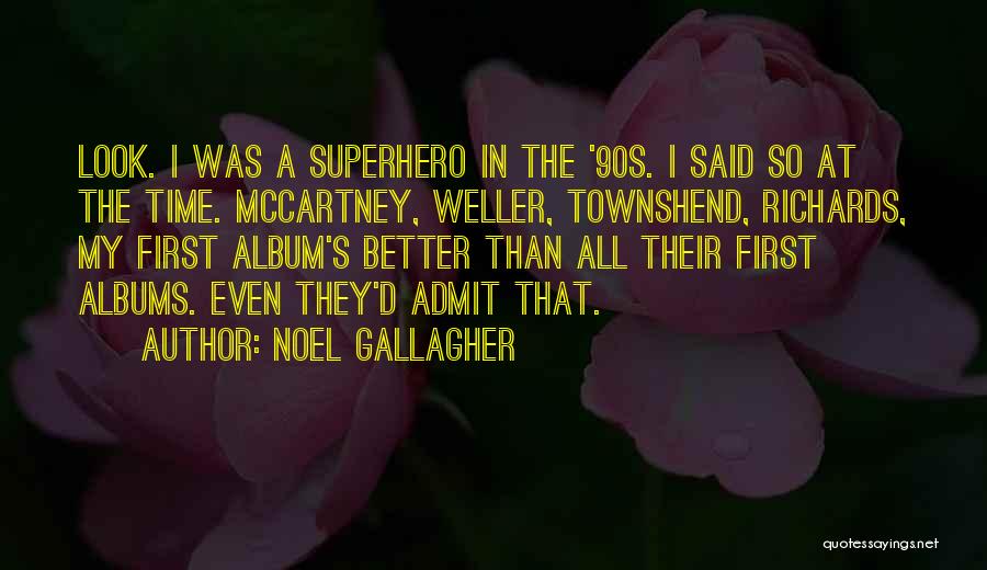 Noel Gallagher Quotes: Look. I Was A Superhero In The '90s. I Said So At The Time. Mccartney, Weller, Townshend, Richards, My First