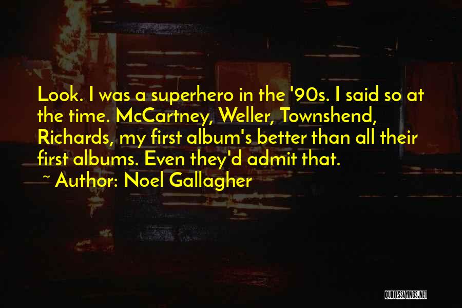 Noel Gallagher Quotes: Look. I Was A Superhero In The '90s. I Said So At The Time. Mccartney, Weller, Townshend, Richards, My First