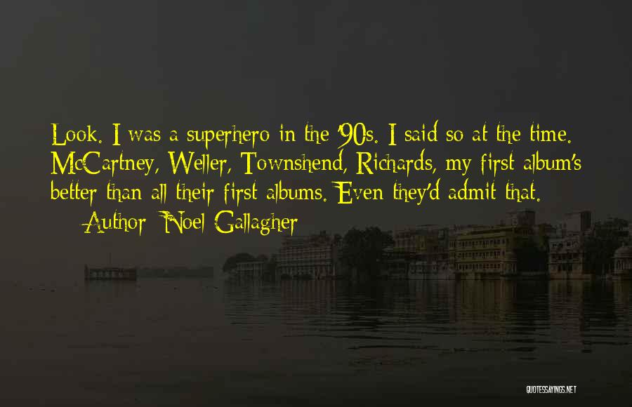 Noel Gallagher Quotes: Look. I Was A Superhero In The '90s. I Said So At The Time. Mccartney, Weller, Townshend, Richards, My First