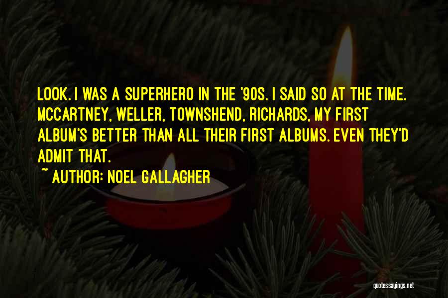 Noel Gallagher Quotes: Look. I Was A Superhero In The '90s. I Said So At The Time. Mccartney, Weller, Townshend, Richards, My First