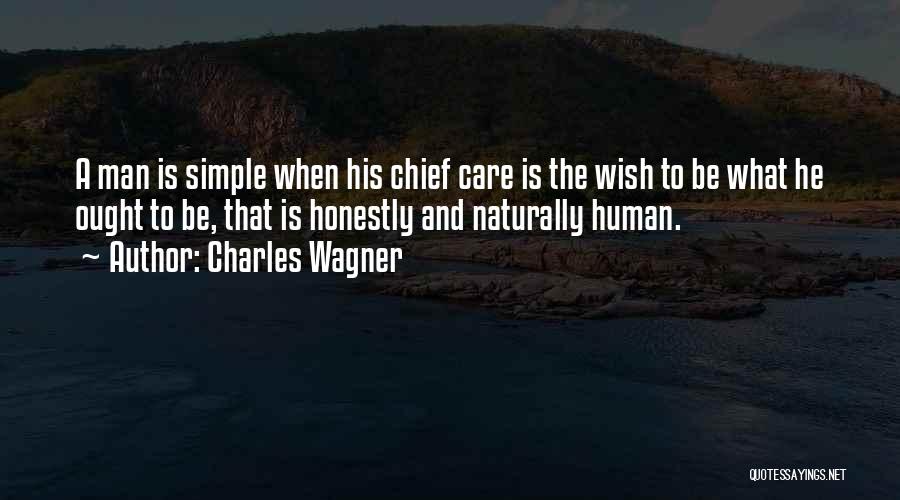 Charles Wagner Quotes: A Man Is Simple When His Chief Care Is The Wish To Be What He Ought To Be, That Is