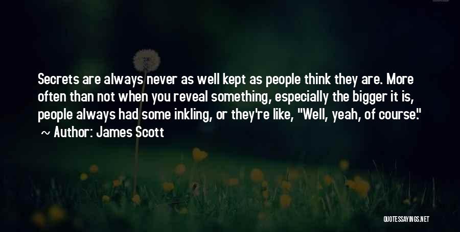 James Scott Quotes: Secrets Are Always Never As Well Kept As People Think They Are. More Often Than Not When You Reveal Something,