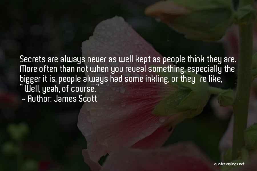 James Scott Quotes: Secrets Are Always Never As Well Kept As People Think They Are. More Often Than Not When You Reveal Something,