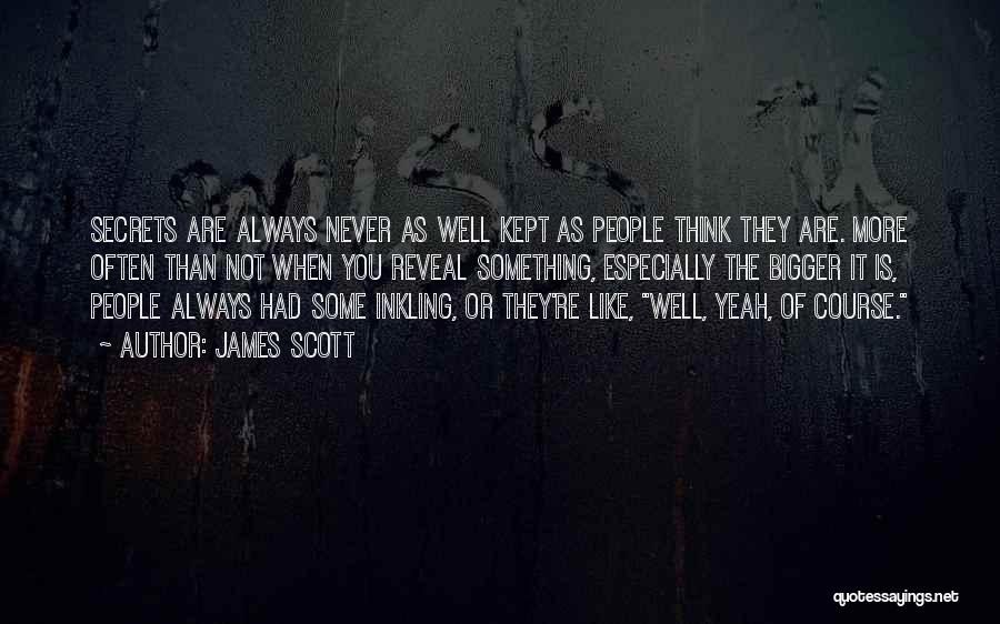 James Scott Quotes: Secrets Are Always Never As Well Kept As People Think They Are. More Often Than Not When You Reveal Something,