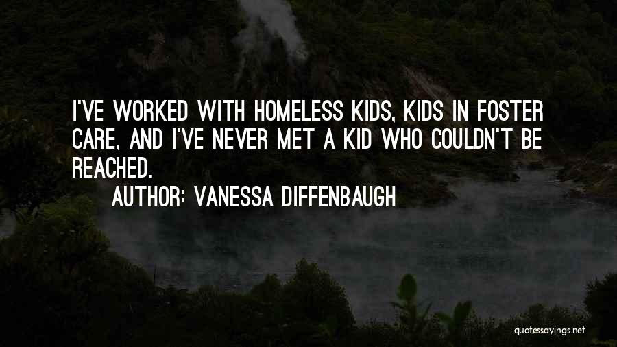 Vanessa Diffenbaugh Quotes: I've Worked With Homeless Kids, Kids In Foster Care, And I've Never Met A Kid Who Couldn't Be Reached.