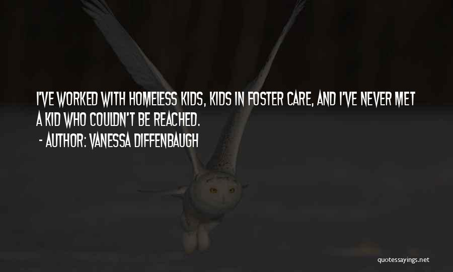 Vanessa Diffenbaugh Quotes: I've Worked With Homeless Kids, Kids In Foster Care, And I've Never Met A Kid Who Couldn't Be Reached.