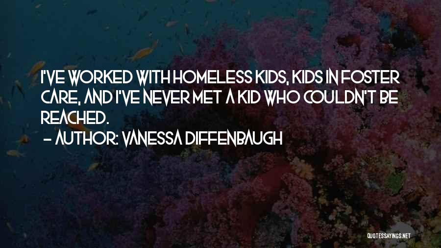 Vanessa Diffenbaugh Quotes: I've Worked With Homeless Kids, Kids In Foster Care, And I've Never Met A Kid Who Couldn't Be Reached.