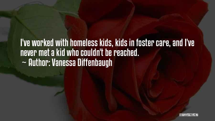 Vanessa Diffenbaugh Quotes: I've Worked With Homeless Kids, Kids In Foster Care, And I've Never Met A Kid Who Couldn't Be Reached.