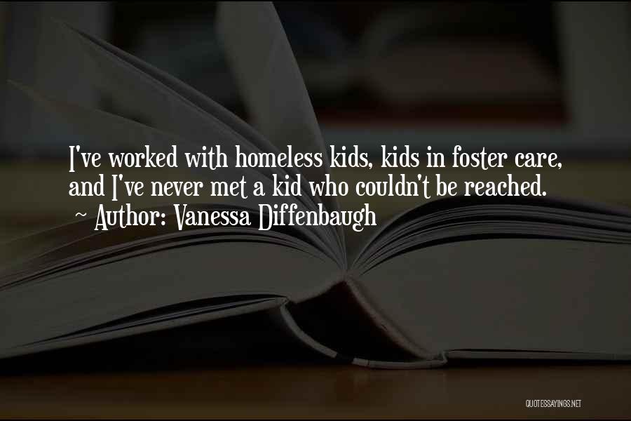 Vanessa Diffenbaugh Quotes: I've Worked With Homeless Kids, Kids In Foster Care, And I've Never Met A Kid Who Couldn't Be Reached.