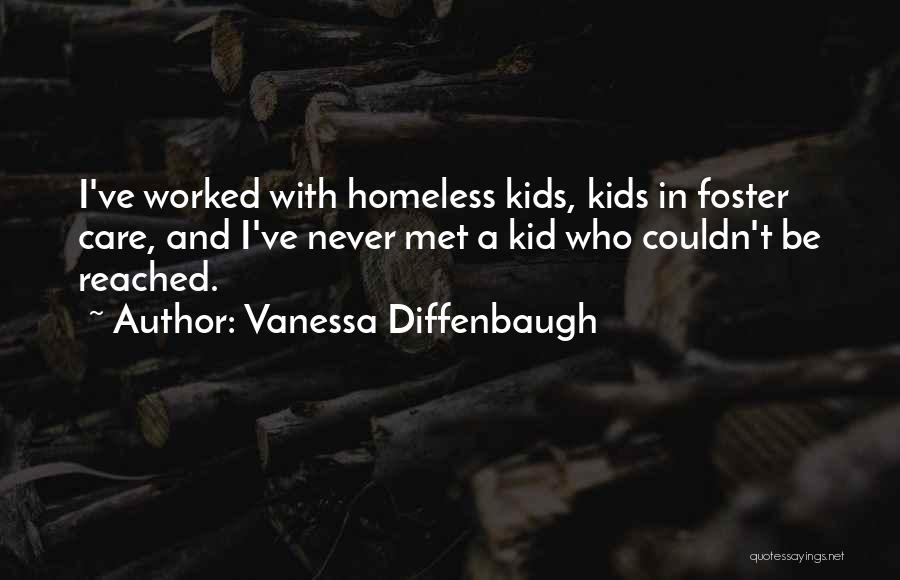 Vanessa Diffenbaugh Quotes: I've Worked With Homeless Kids, Kids In Foster Care, And I've Never Met A Kid Who Couldn't Be Reached.