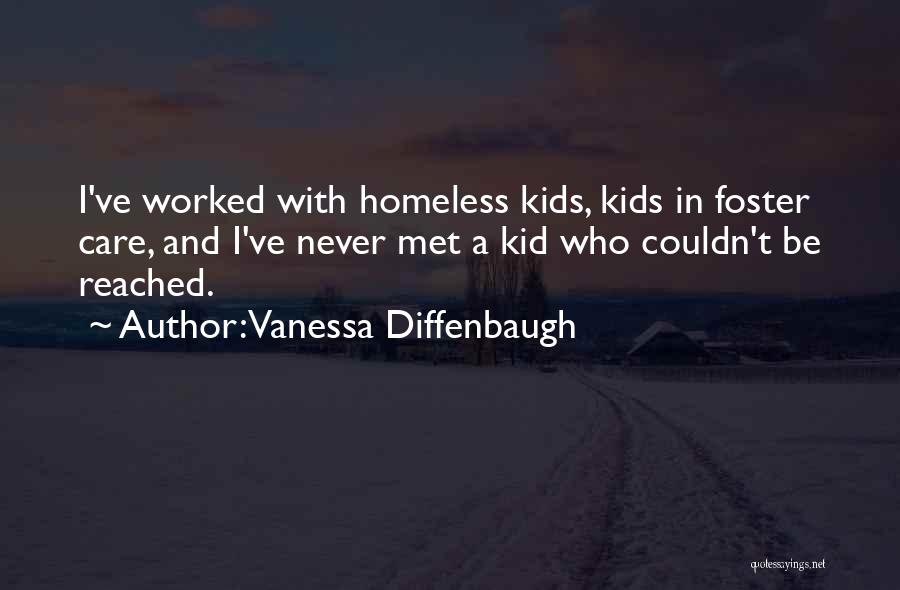 Vanessa Diffenbaugh Quotes: I've Worked With Homeless Kids, Kids In Foster Care, And I've Never Met A Kid Who Couldn't Be Reached.