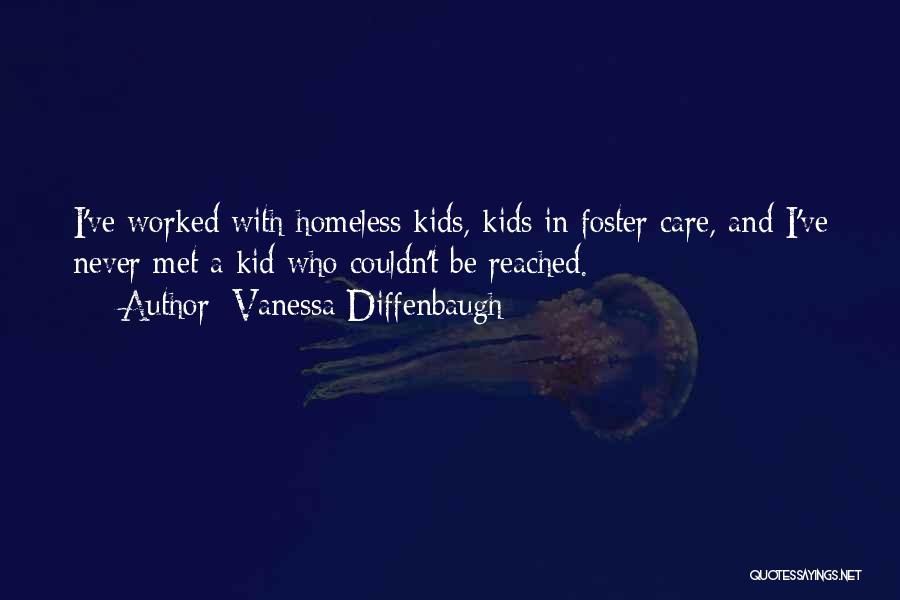 Vanessa Diffenbaugh Quotes: I've Worked With Homeless Kids, Kids In Foster Care, And I've Never Met A Kid Who Couldn't Be Reached.