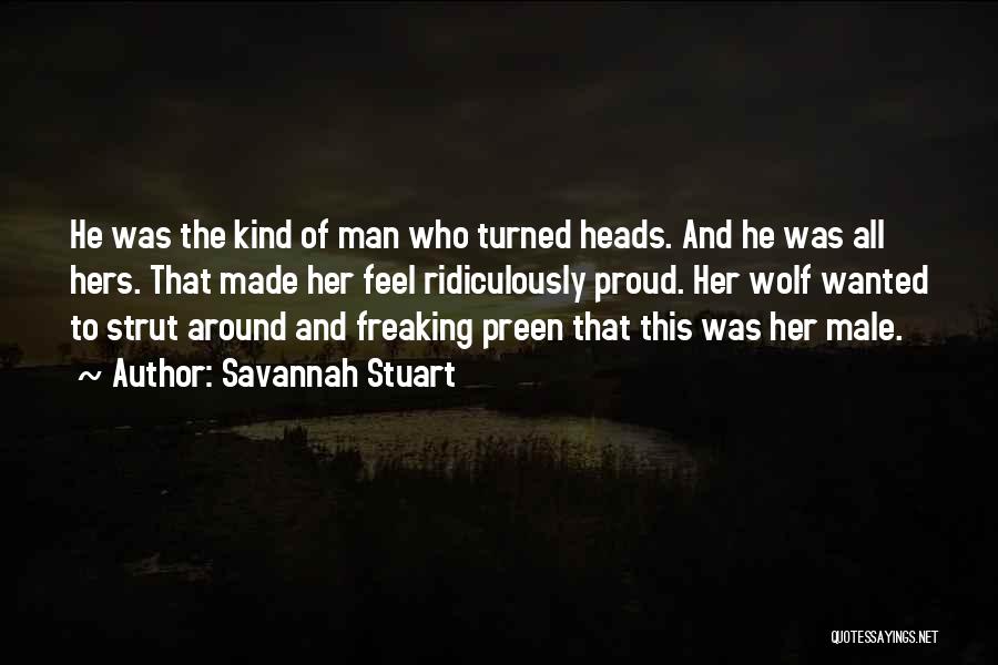 Savannah Stuart Quotes: He Was The Kind Of Man Who Turned Heads. And He Was All Hers. That Made Her Feel Ridiculously Proud.