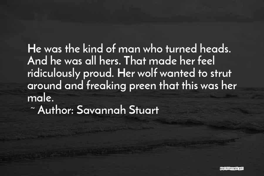 Savannah Stuart Quotes: He Was The Kind Of Man Who Turned Heads. And He Was All Hers. That Made Her Feel Ridiculously Proud.