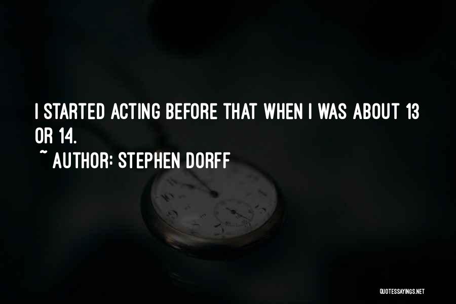Stephen Dorff Quotes: I Started Acting Before That When I Was About 13 Or 14.