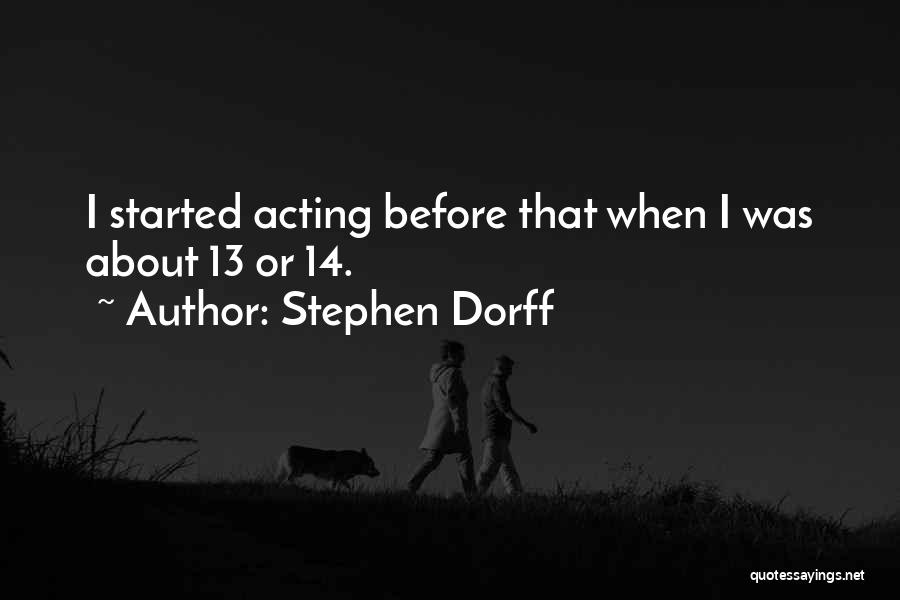 Stephen Dorff Quotes: I Started Acting Before That When I Was About 13 Or 14.