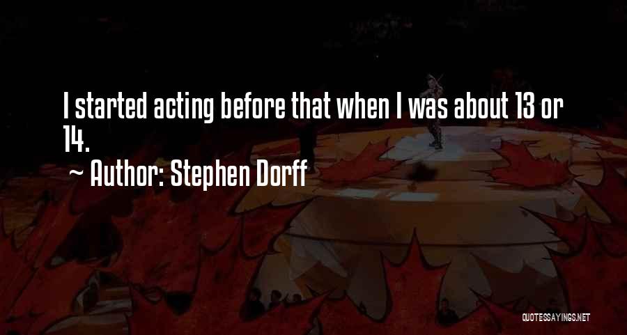 Stephen Dorff Quotes: I Started Acting Before That When I Was About 13 Or 14.