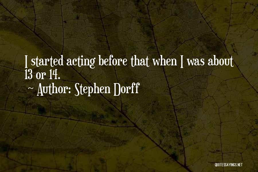 Stephen Dorff Quotes: I Started Acting Before That When I Was About 13 Or 14.