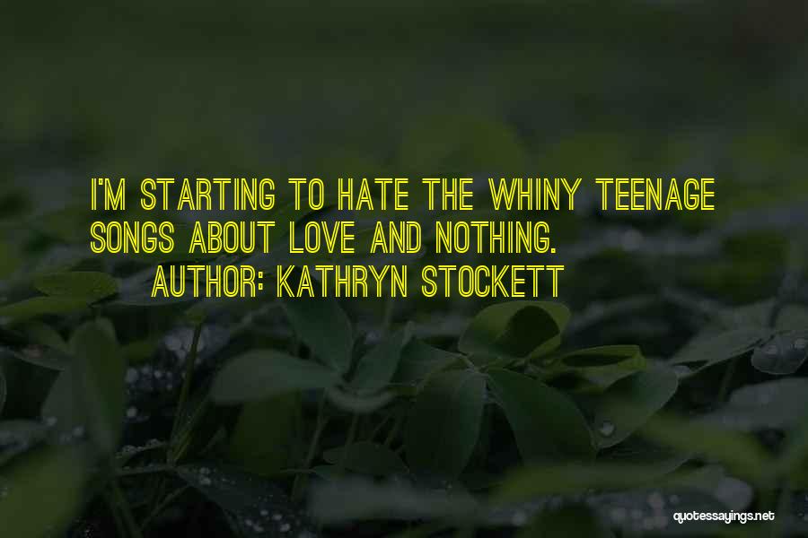 Kathryn Stockett Quotes: I'm Starting To Hate The Whiny Teenage Songs About Love And Nothing.
