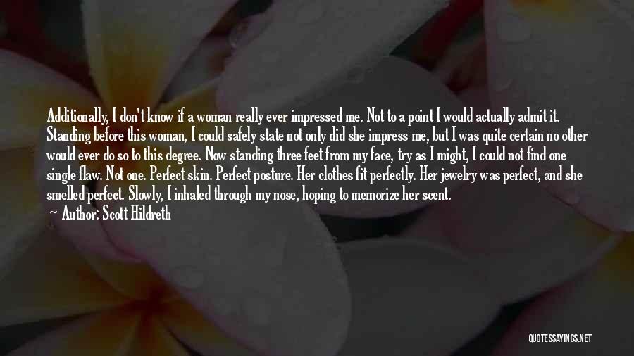 Scott Hildreth Quotes: Additionally, I Don't Know If A Woman Really Ever Impressed Me. Not To A Point I Would Actually Admit It.