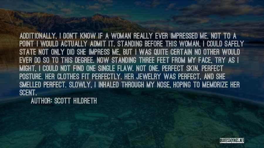 Scott Hildreth Quotes: Additionally, I Don't Know If A Woman Really Ever Impressed Me. Not To A Point I Would Actually Admit It.