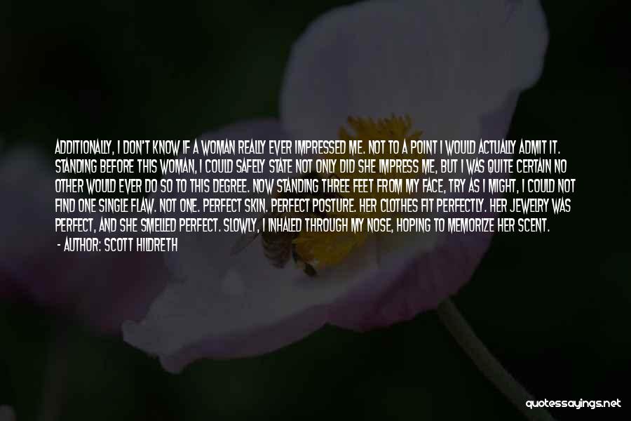 Scott Hildreth Quotes: Additionally, I Don't Know If A Woman Really Ever Impressed Me. Not To A Point I Would Actually Admit It.