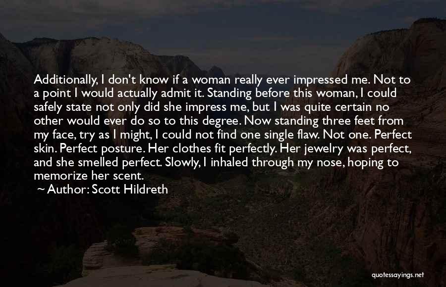 Scott Hildreth Quotes: Additionally, I Don't Know If A Woman Really Ever Impressed Me. Not To A Point I Would Actually Admit It.