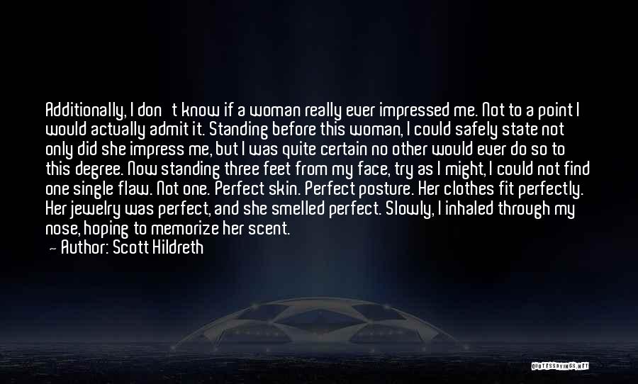 Scott Hildreth Quotes: Additionally, I Don't Know If A Woman Really Ever Impressed Me. Not To A Point I Would Actually Admit It.