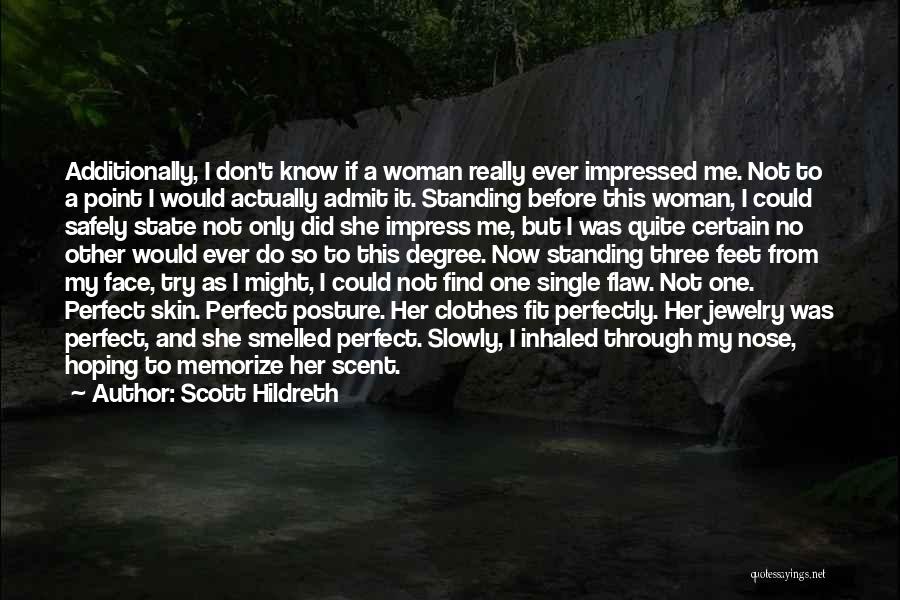 Scott Hildreth Quotes: Additionally, I Don't Know If A Woman Really Ever Impressed Me. Not To A Point I Would Actually Admit It.
