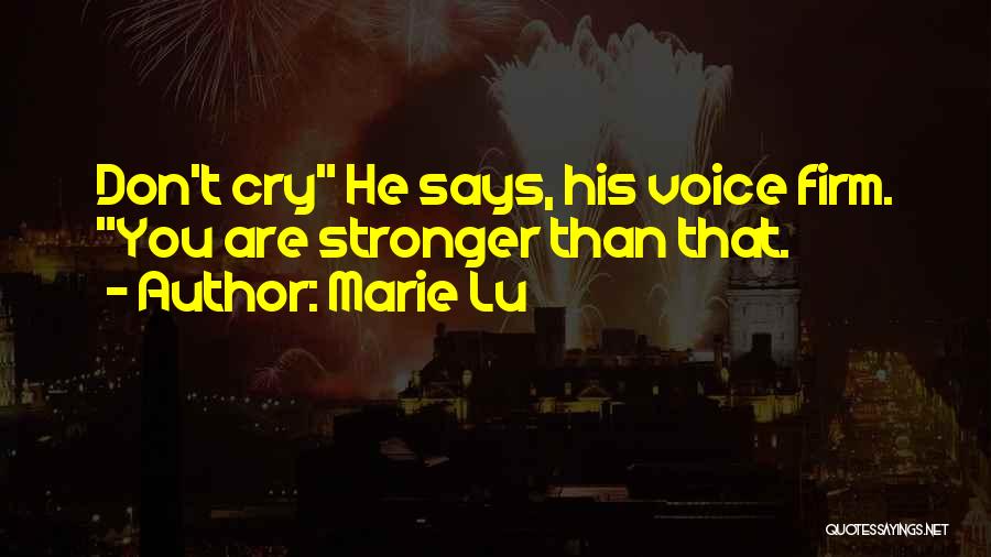 Marie Lu Quotes: Don't Cry He Says, His Voice Firm. You Are Stronger Than That.