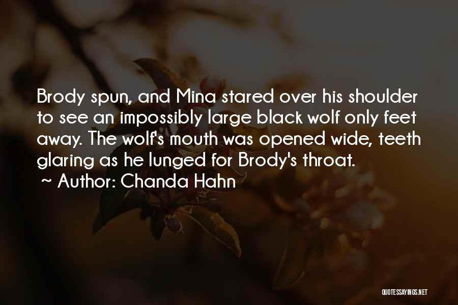 Chanda Hahn Quotes: Brody Spun, And Mina Stared Over His Shoulder To See An Impossibly Large Black Wolf Only Feet Away. The Wolf's