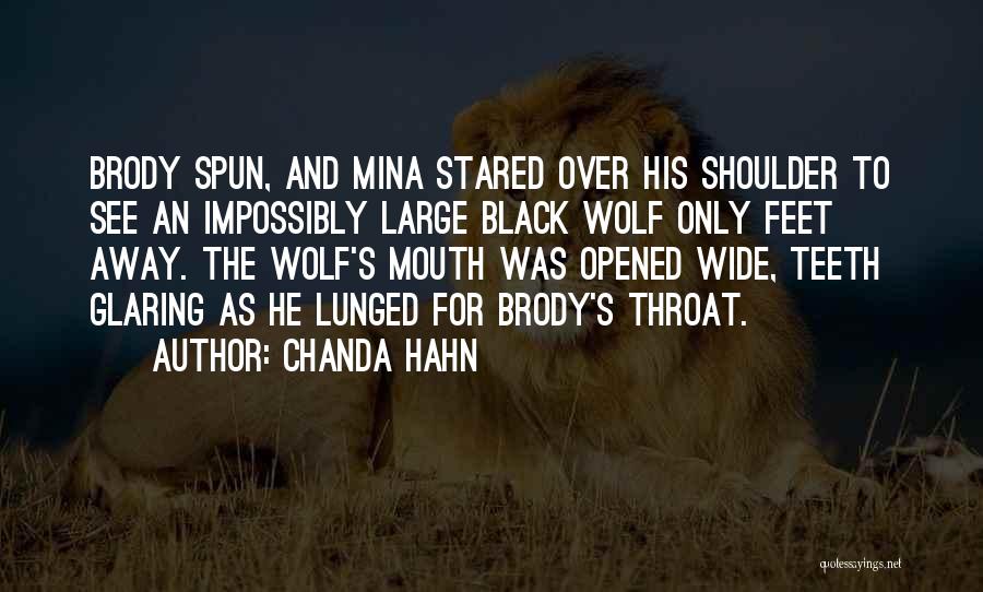 Chanda Hahn Quotes: Brody Spun, And Mina Stared Over His Shoulder To See An Impossibly Large Black Wolf Only Feet Away. The Wolf's