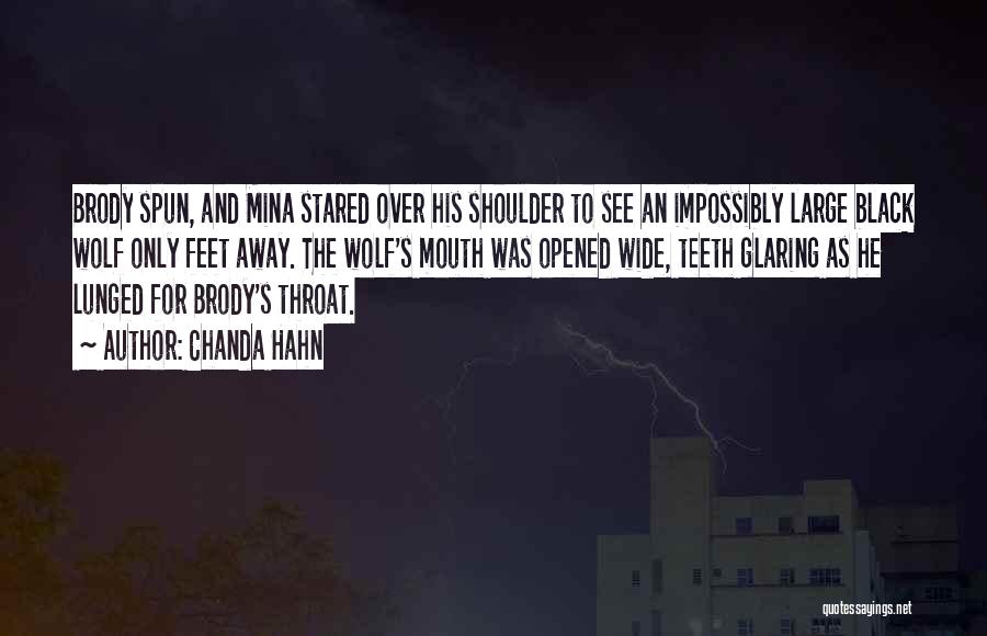Chanda Hahn Quotes: Brody Spun, And Mina Stared Over His Shoulder To See An Impossibly Large Black Wolf Only Feet Away. The Wolf's