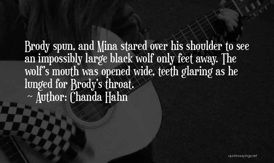 Chanda Hahn Quotes: Brody Spun, And Mina Stared Over His Shoulder To See An Impossibly Large Black Wolf Only Feet Away. The Wolf's