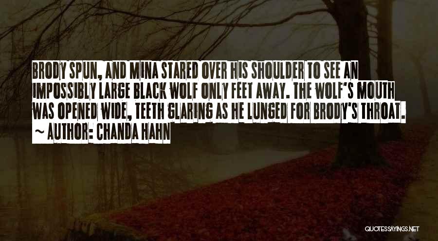 Chanda Hahn Quotes: Brody Spun, And Mina Stared Over His Shoulder To See An Impossibly Large Black Wolf Only Feet Away. The Wolf's