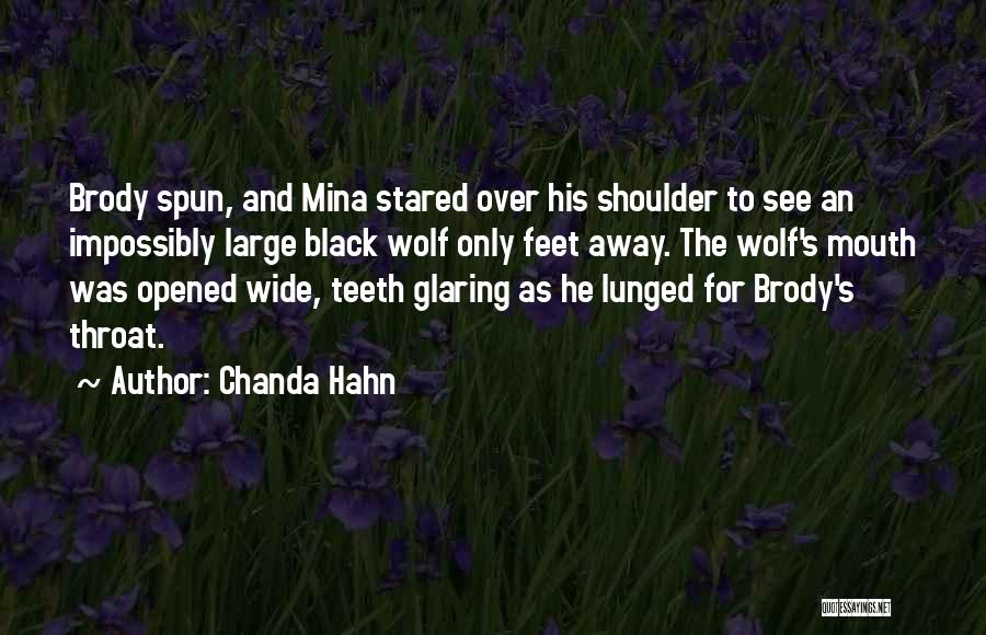 Chanda Hahn Quotes: Brody Spun, And Mina Stared Over His Shoulder To See An Impossibly Large Black Wolf Only Feet Away. The Wolf's